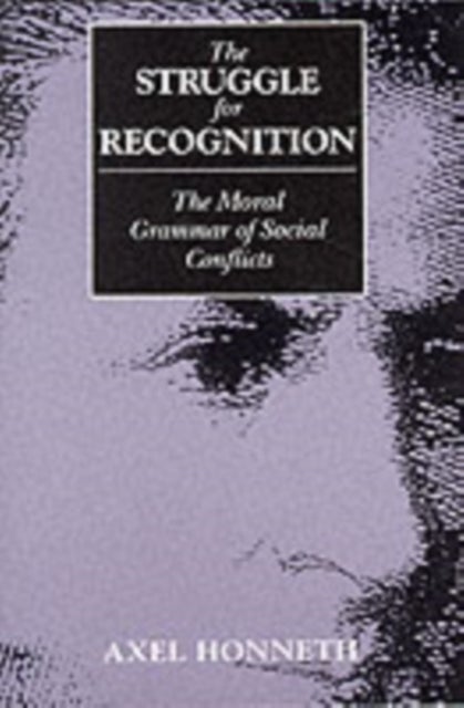 The Struggle for Recognition - The Moral Grammar of Social Conflicts