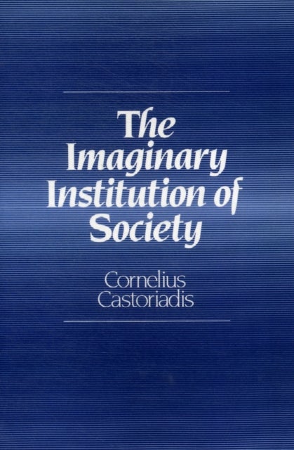 The Imaginary Institution of Society - Creativity and Autonomy in the Social-historical World