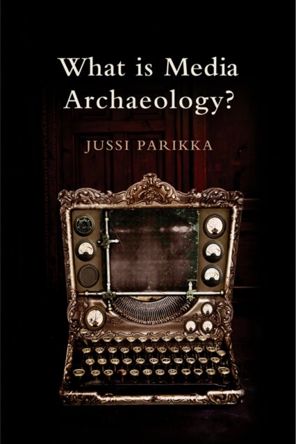Bilde av What Is Media Archaeology? Av Jussi (winchester School Of Art (university Of Southampton)) Parikka