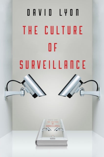 The Culture of Surveillance - Watching as a Way of Life
