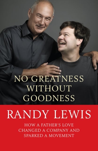 No Greatness Without Goodness - How a father's love changed a company and sparked a movement