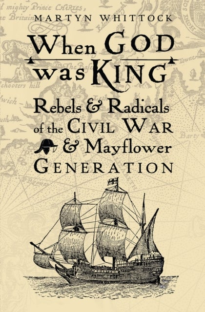When God was King - Rebels & Radicals of the Civil War & Mayflower Generation
