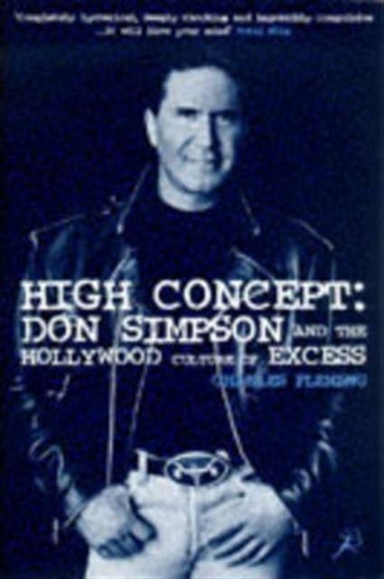 High Concept - Don Simpson and the Hollywood Culture of Excess