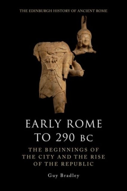 Early Rome to 290 Bc - The Beginnings of the City and the Rise of the Republic