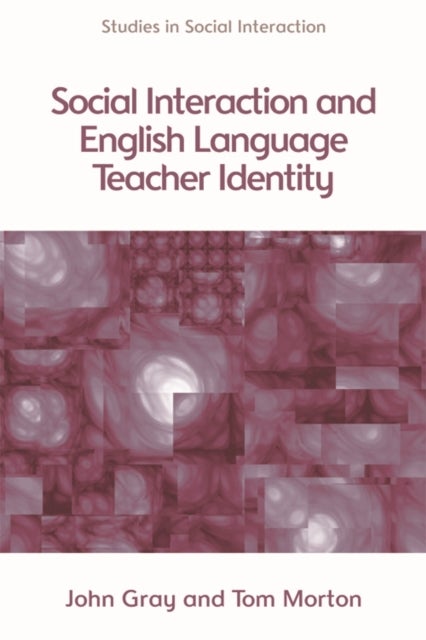 Social Interaction and English Language Teacher Identity av Tom Morton, John Gray