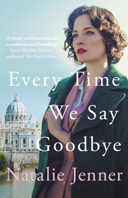 Every Time We Say Goodbye - 'Heartbreaking, engrossing, and thoroughly dazzling' - Nina de Gramont, author of The Christie Affai