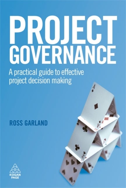 Project Governance - A Practical Guide to Effective Project Decision Making