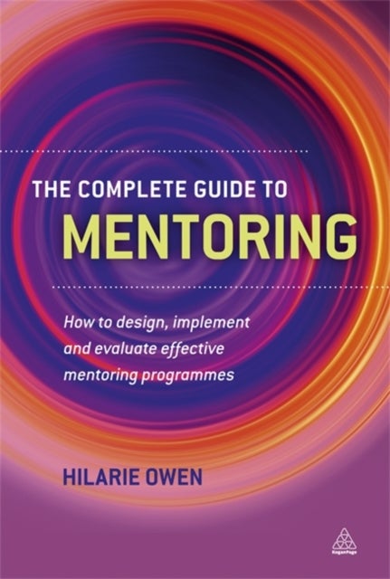 The Complete Guide to Mentoring - How to Design, Implement and Evaluate Effective Mentoring Programmes