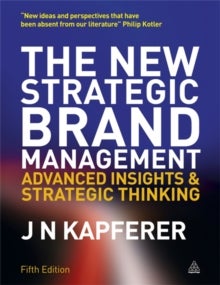 The New Strategic Brand Management - Advanced Insights and Strategic Thinking
