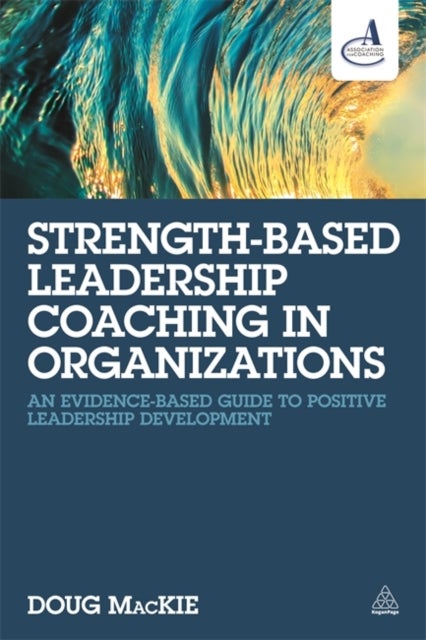 Strength-Based Leadership Coaching in Organizations - An Evidence-Based Guide to Positive Leadership Development