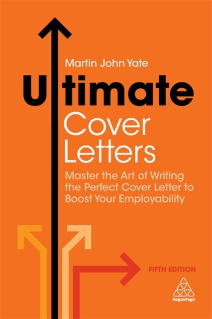 Ultimate Cover Letters - Master the Art of Writing the Perfect Cover Letter to Boost Your Employability