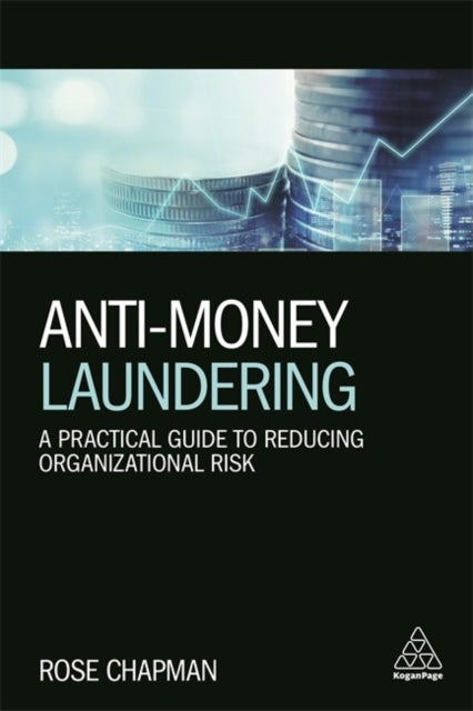 Anti-Money Laundering - A Practical Guide to Reducing Organizational Risk