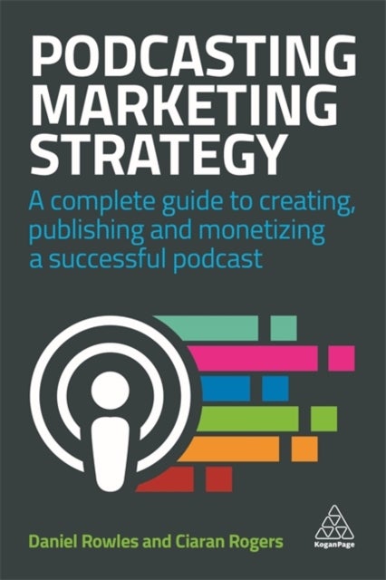 Podcasting Marketing Strategy - A Complete Guide to Creating, Publishing and Monetizing a Successful Podcast
