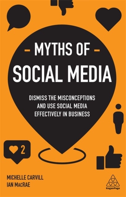 Myths of Social Media - Dismiss the Misconceptions and Use Social Media Effectively in Business
