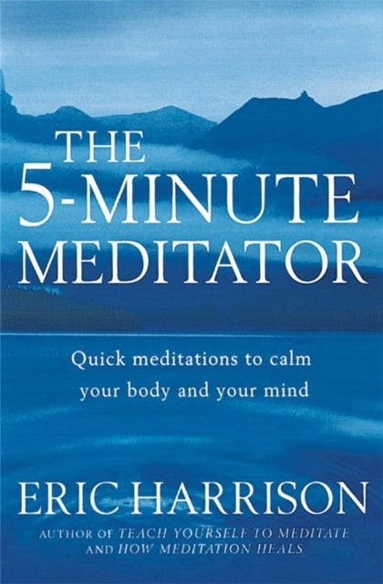 The 5-Minute Meditator - Quick meditations to calm your body and your mind