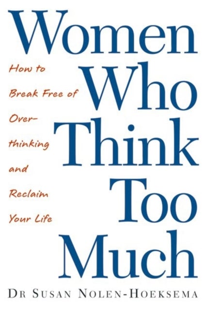 Women Who Think Too Much - How to break free of overthinking and reclaim your life