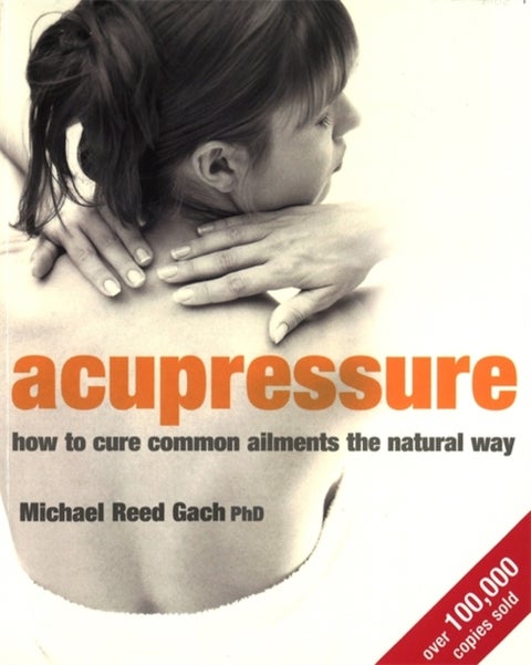 Acupressure - How to cure common ailments the natural way