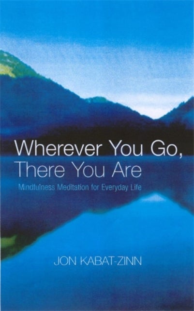 Wherever You Go, There You Are - Mindfulness Meditation for Everyday Life