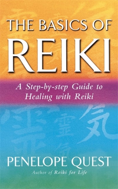 The Basics Of Reiki - A step-by-step guide to reiki practice
