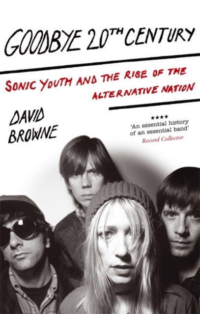 Goodbye 20Th Century - Sonic Youth and the rise of alternative nation