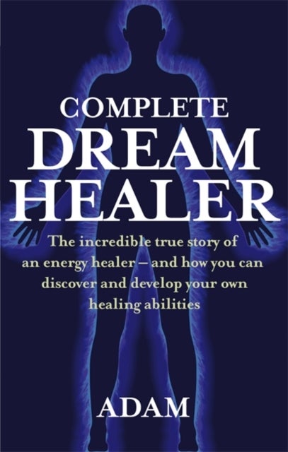 Complete Dreamhealer - The incredible true story of an energy healer - and how you can discover and develop your own healin