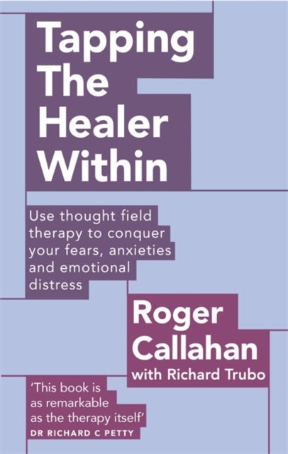 Tapping The Healer Within - Use thought field therapy to conquer your fears, anxieties and emotional distress