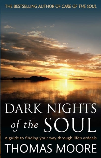 Dark Nights Of The Soul - A guide to finding your way through life's ordeals