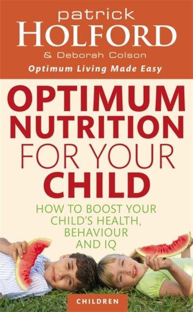 Optimum Nutrition For Your Child - How to boost your child's health, behaviour and IQ