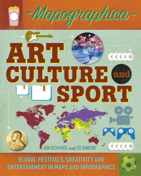 Mapographica: Art, Culture and Sport - Global festivals, creativity and entertainment in maps and infographics