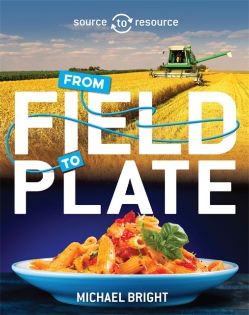 Source to Resource: Food: From Field to Plate av Michael Bright