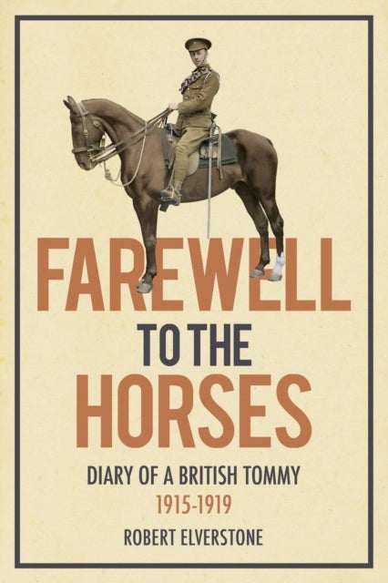 Farewell to the Horses - Diary of a British Tommy 1915-1919