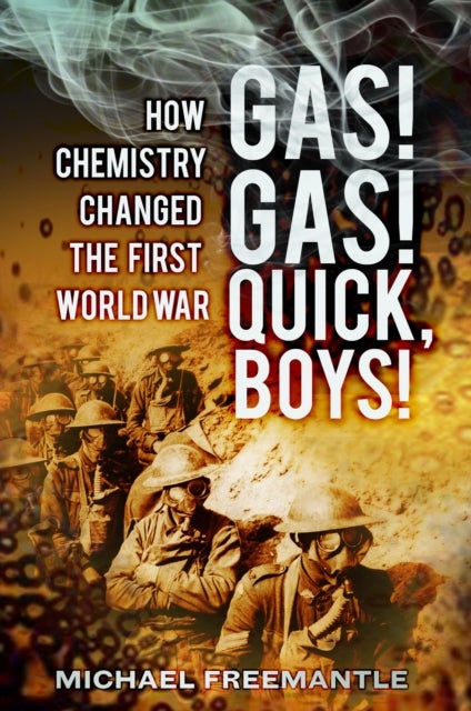 Gas! Gas! Quick, Boys - How Chemistry Changed the First World War