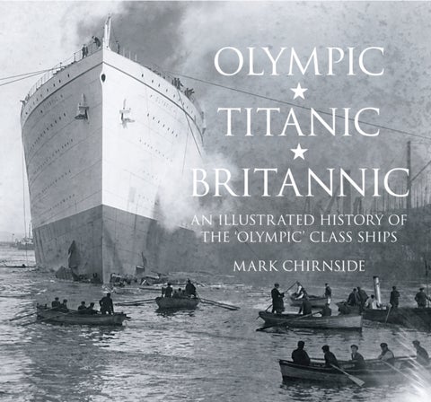 Olympic, Titanic, Britannic - An Illustrated History of the Olympic Class Ships
