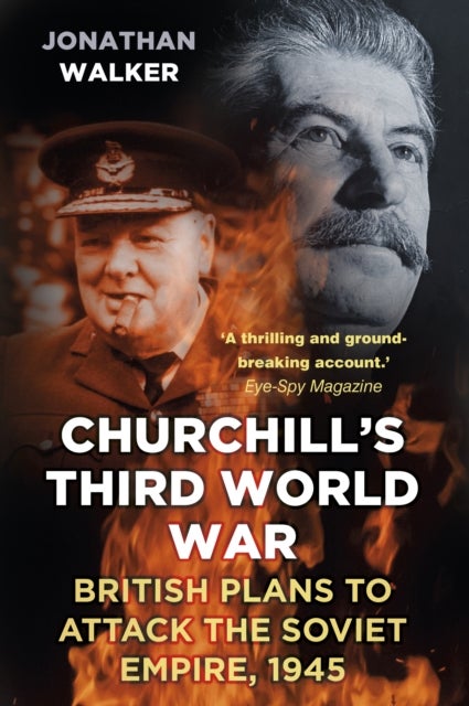 Churchill's Third World War - British Plans to Attack the Soviet Empire 1945