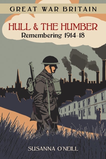 Bilde av Great War Britain Hull And The Humber: Remembering 1914-18 Av Susanna O&#039;neill