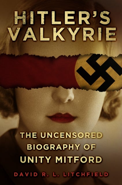 Hitler's Valkyrie - The Uncensored Biography of Unity Mitford