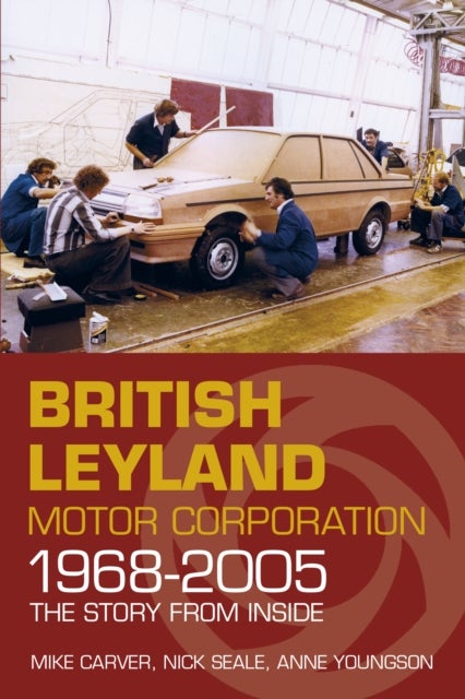 British Leyland Motor Corporation 1968-2005 - The Story From Inside