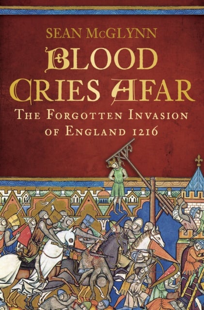 Blood Cries Afar - The Magna Carta War and the Invasion of England 1215-1217