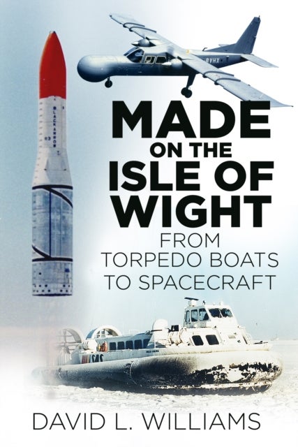 Made on the Isle of Wight - From Torpedo Boats to Spacecraft