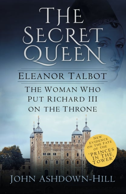 The Secret Queen - Eleanor Talbot, the Woman Who Put Richard III on the Throne