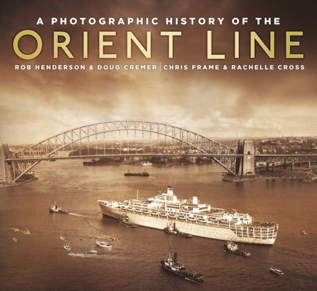Bilde av A Photographic History Of The Orient Line Av Chris Frame, Rachelle Cross, Robert Henderson, Doug Cremer