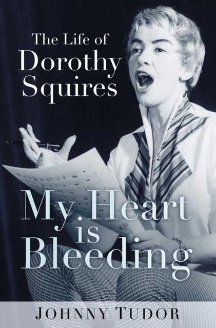 My Heart is Bleeding - The Life of Dorothy Squires