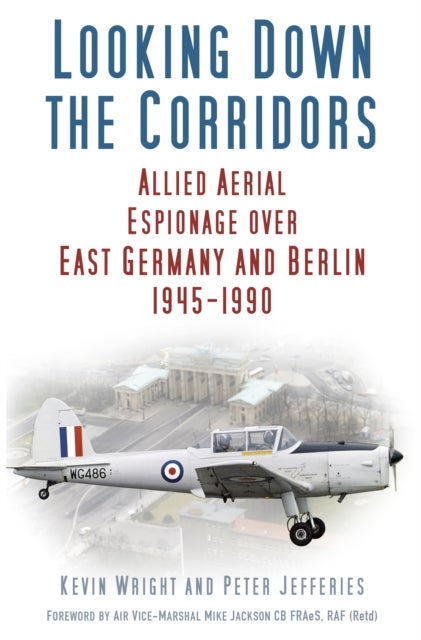 Looking Down the Corridors - Allied Aerial Espionage Over East Germany and Berlin, 1945-1990