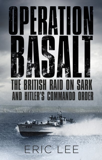 Operation Basalt - The British Raid on Sark and Hitler's Commando Order