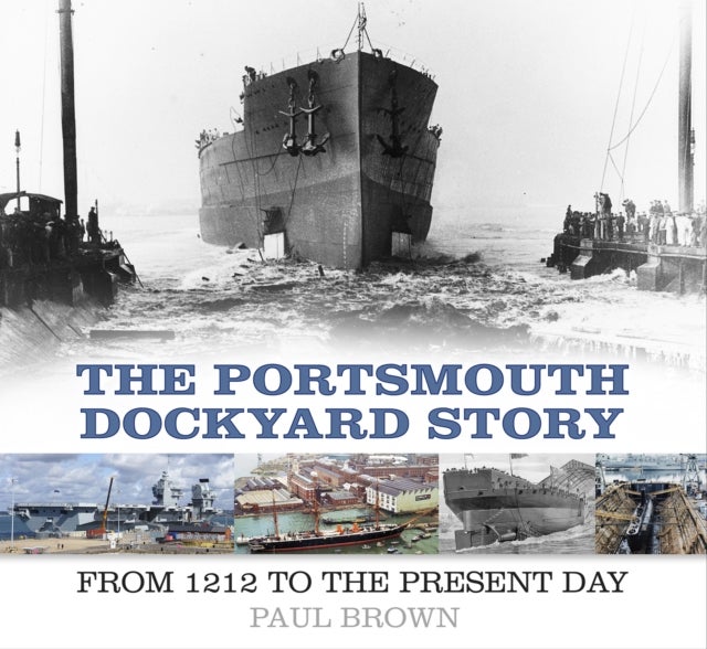 The Portsmouth Dockyard Story - From 1212 to the Present Day