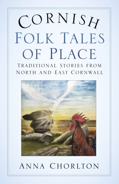 Cornish Folk Tales of Place - Traditional Stories from North and East Cornwall