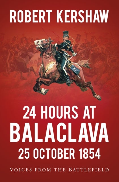 24 Hours at Balaclava: 25 October 1854 - Voices from the Battlefield
