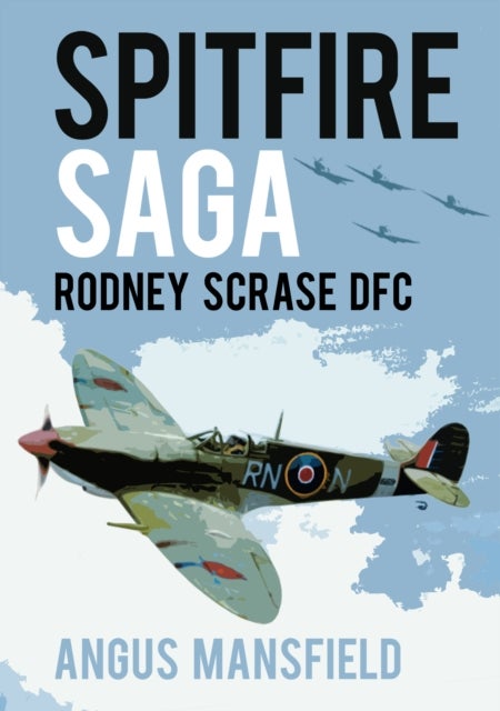 Spitfire Saga - Rodney Scrase DFC