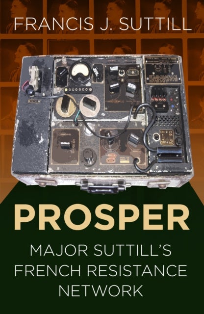 PROSPER - Major Suttill's French Resistance Network