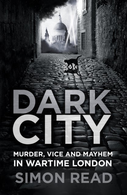 Dark City - Murder, Vice, and Mayhem in Wartime London